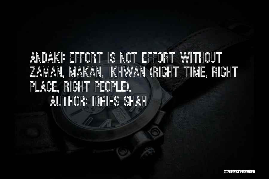 Idries Shah Quotes: Andaki: Effort Is Not Effort Without Zaman, Makan, Ikhwan (right Time, Right Place, Right People).