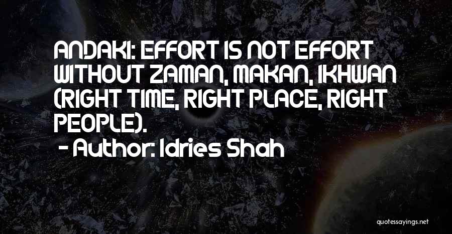 Idries Shah Quotes: Andaki: Effort Is Not Effort Without Zaman, Makan, Ikhwan (right Time, Right Place, Right People).