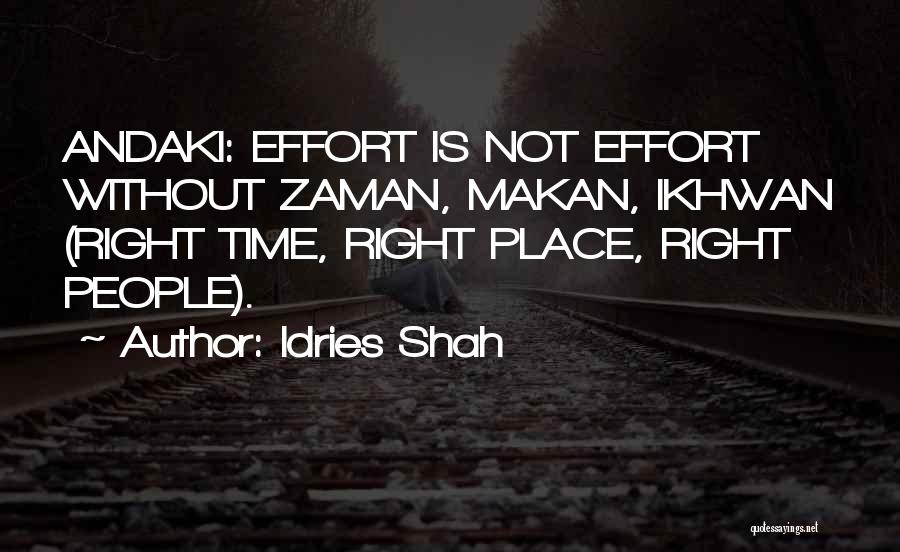 Idries Shah Quotes: Andaki: Effort Is Not Effort Without Zaman, Makan, Ikhwan (right Time, Right Place, Right People).