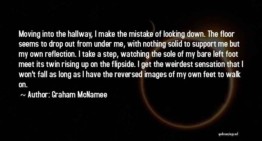 Graham McNamee Quotes: Moving Into The Hallway, I Make The Mistake Of Looking Down. The Floor Seems To Drop Out From Under Me,