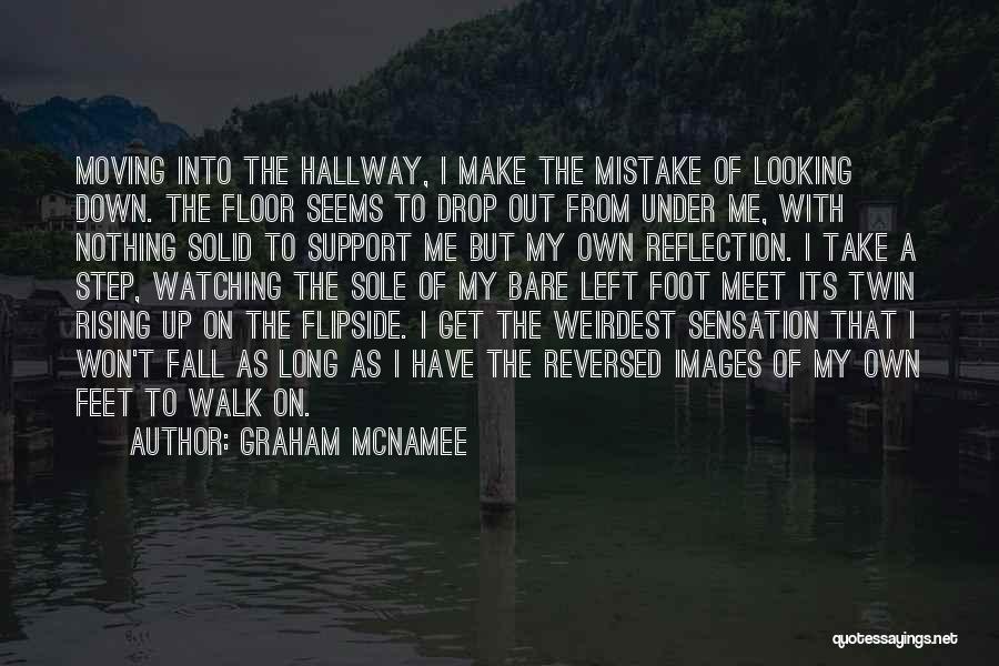 Graham McNamee Quotes: Moving Into The Hallway, I Make The Mistake Of Looking Down. The Floor Seems To Drop Out From Under Me,