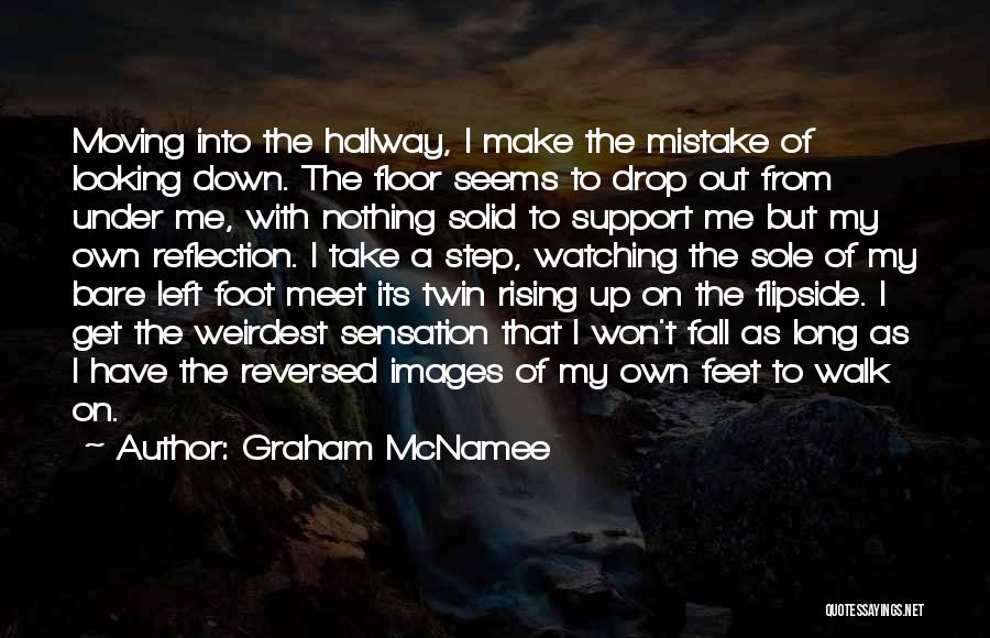 Graham McNamee Quotes: Moving Into The Hallway, I Make The Mistake Of Looking Down. The Floor Seems To Drop Out From Under Me,