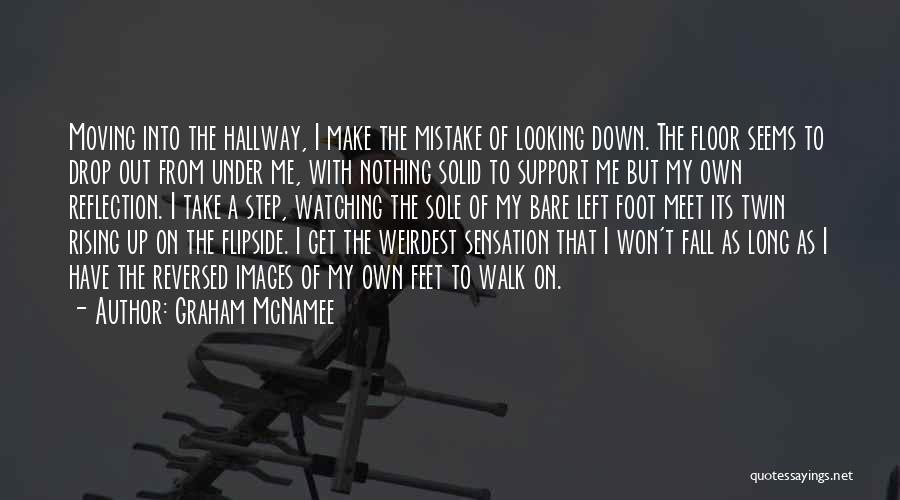 Graham McNamee Quotes: Moving Into The Hallway, I Make The Mistake Of Looking Down. The Floor Seems To Drop Out From Under Me,