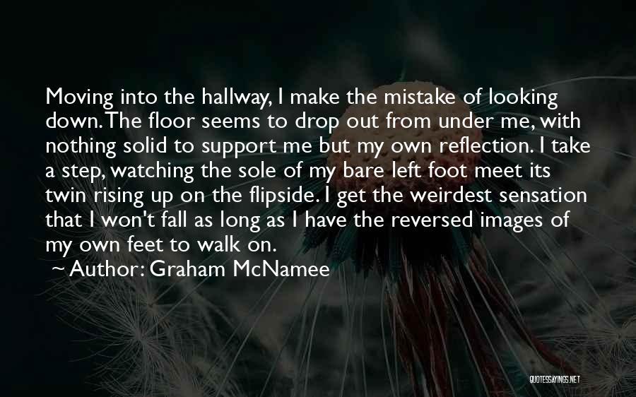 Graham McNamee Quotes: Moving Into The Hallway, I Make The Mistake Of Looking Down. The Floor Seems To Drop Out From Under Me,