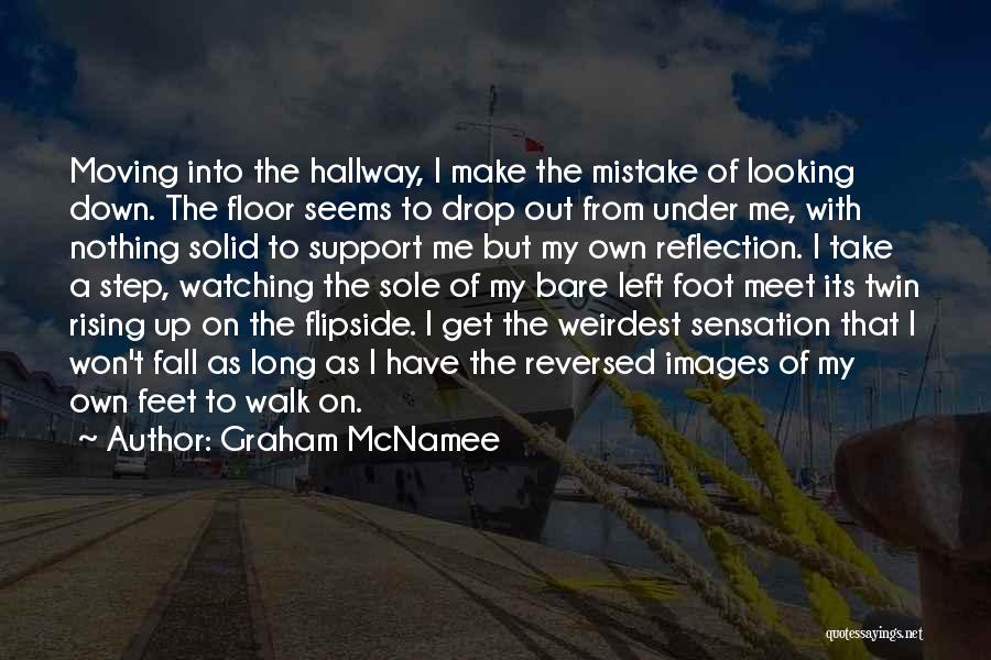 Graham McNamee Quotes: Moving Into The Hallway, I Make The Mistake Of Looking Down. The Floor Seems To Drop Out From Under Me,