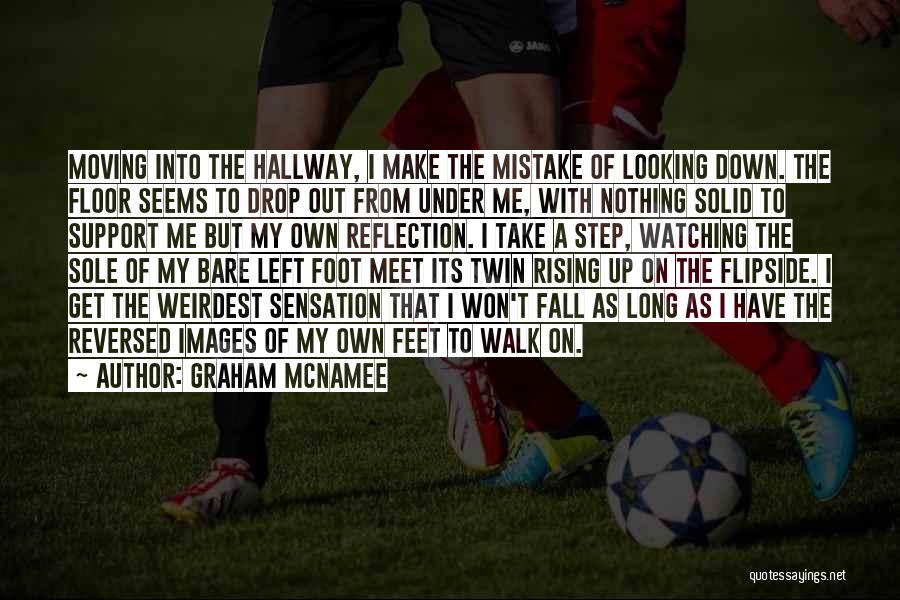 Graham McNamee Quotes: Moving Into The Hallway, I Make The Mistake Of Looking Down. The Floor Seems To Drop Out From Under Me,