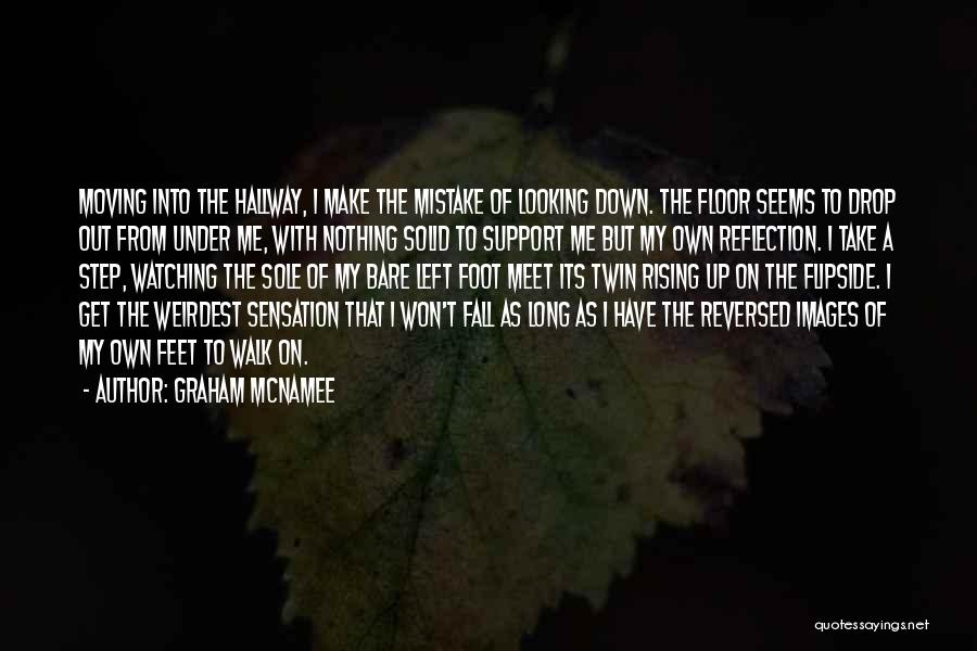 Graham McNamee Quotes: Moving Into The Hallway, I Make The Mistake Of Looking Down. The Floor Seems To Drop Out From Under Me,