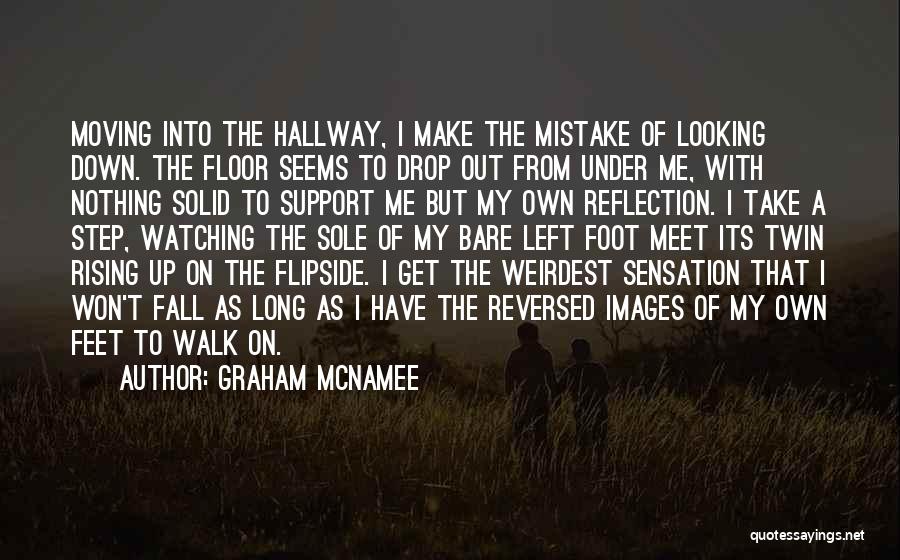 Graham McNamee Quotes: Moving Into The Hallway, I Make The Mistake Of Looking Down. The Floor Seems To Drop Out From Under Me,