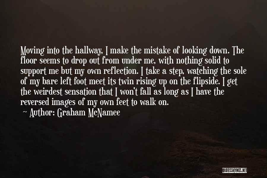 Graham McNamee Quotes: Moving Into The Hallway, I Make The Mistake Of Looking Down. The Floor Seems To Drop Out From Under Me,