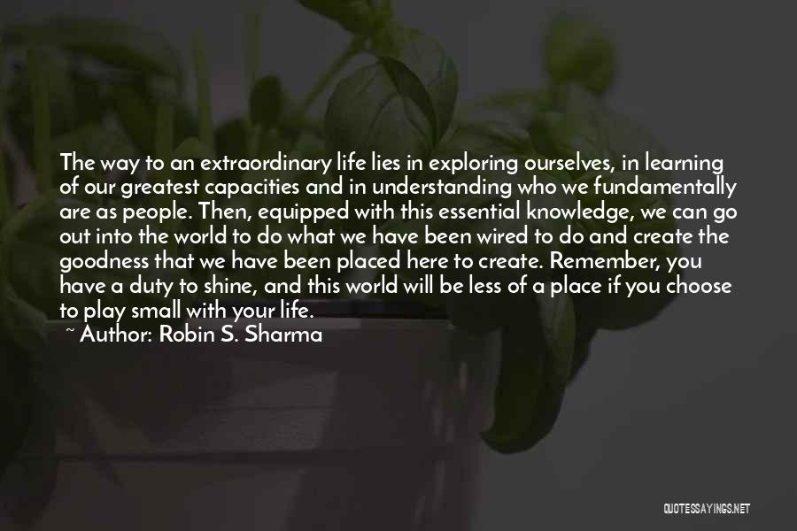 Robin S. Sharma Quotes: The Way To An Extraordinary Life Lies In Exploring Ourselves, In Learning Of Our Greatest Capacities And In Understanding Who