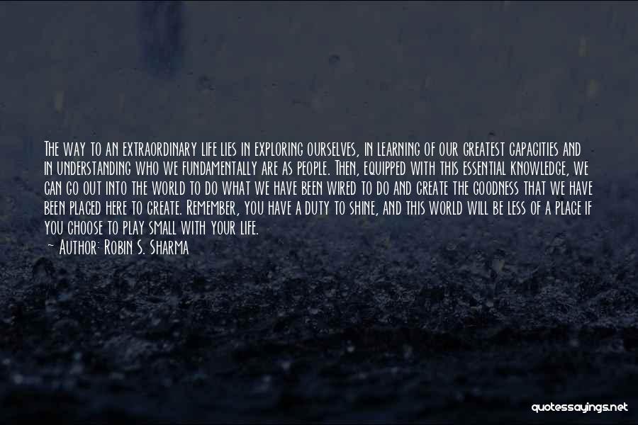 Robin S. Sharma Quotes: The Way To An Extraordinary Life Lies In Exploring Ourselves, In Learning Of Our Greatest Capacities And In Understanding Who