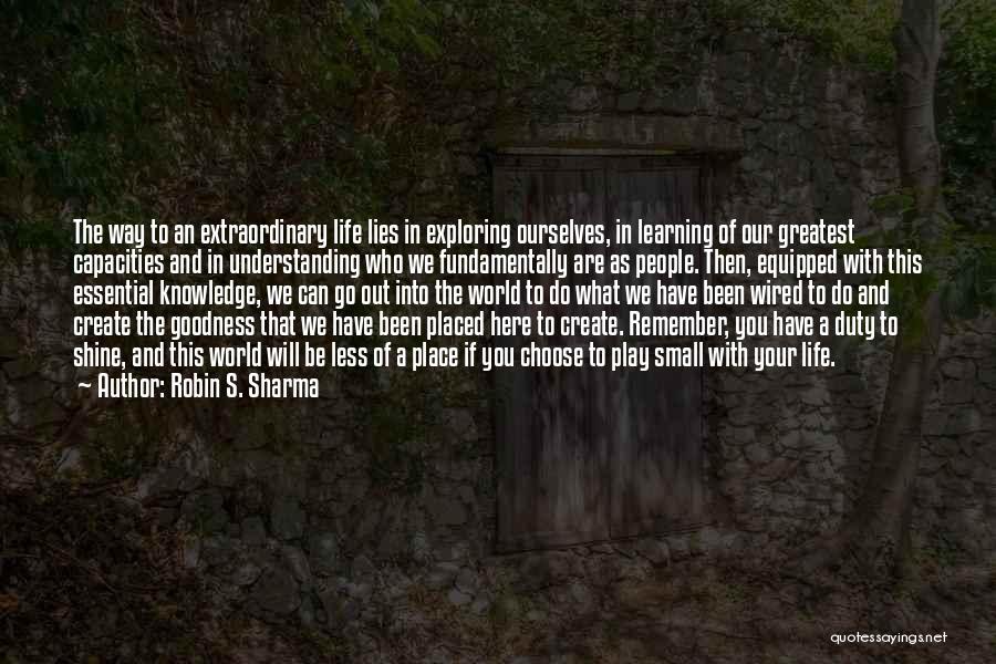 Robin S. Sharma Quotes: The Way To An Extraordinary Life Lies In Exploring Ourselves, In Learning Of Our Greatest Capacities And In Understanding Who