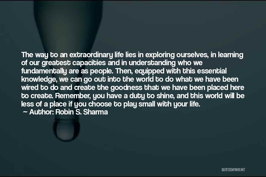 Robin S. Sharma Quotes: The Way To An Extraordinary Life Lies In Exploring Ourselves, In Learning Of Our Greatest Capacities And In Understanding Who