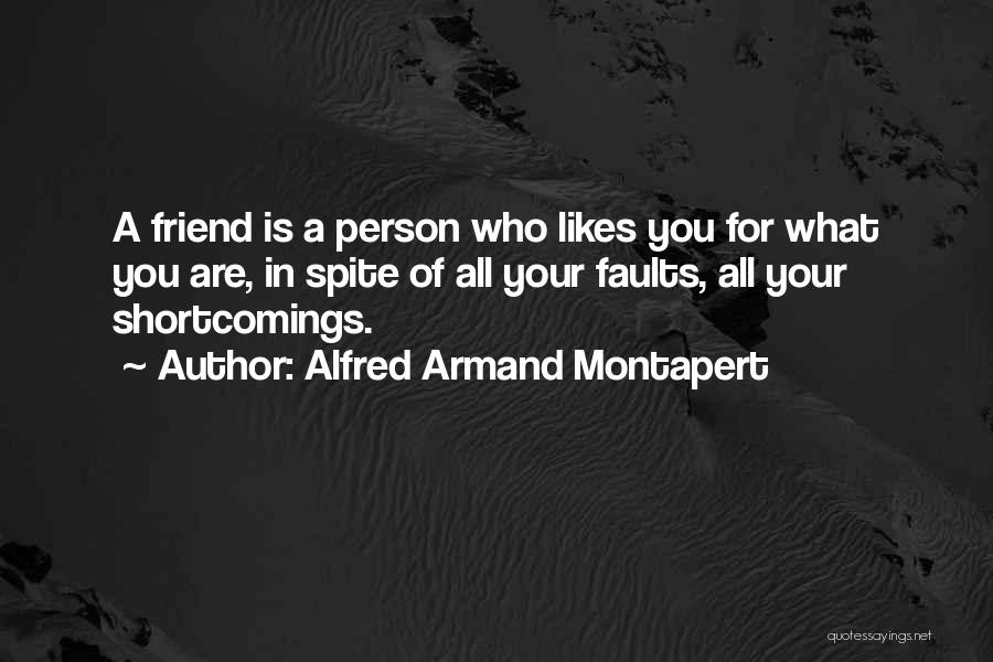 Alfred Armand Montapert Quotes: A Friend Is A Person Who Likes You For What You Are, In Spite Of All Your Faults, All Your