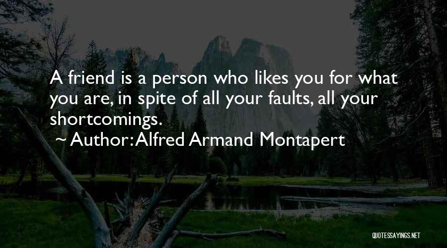 Alfred Armand Montapert Quotes: A Friend Is A Person Who Likes You For What You Are, In Spite Of All Your Faults, All Your