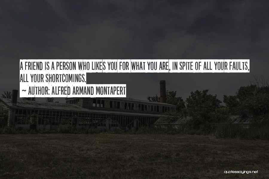 Alfred Armand Montapert Quotes: A Friend Is A Person Who Likes You For What You Are, In Spite Of All Your Faults, All Your