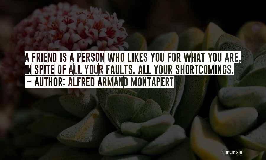 Alfred Armand Montapert Quotes: A Friend Is A Person Who Likes You For What You Are, In Spite Of All Your Faults, All Your