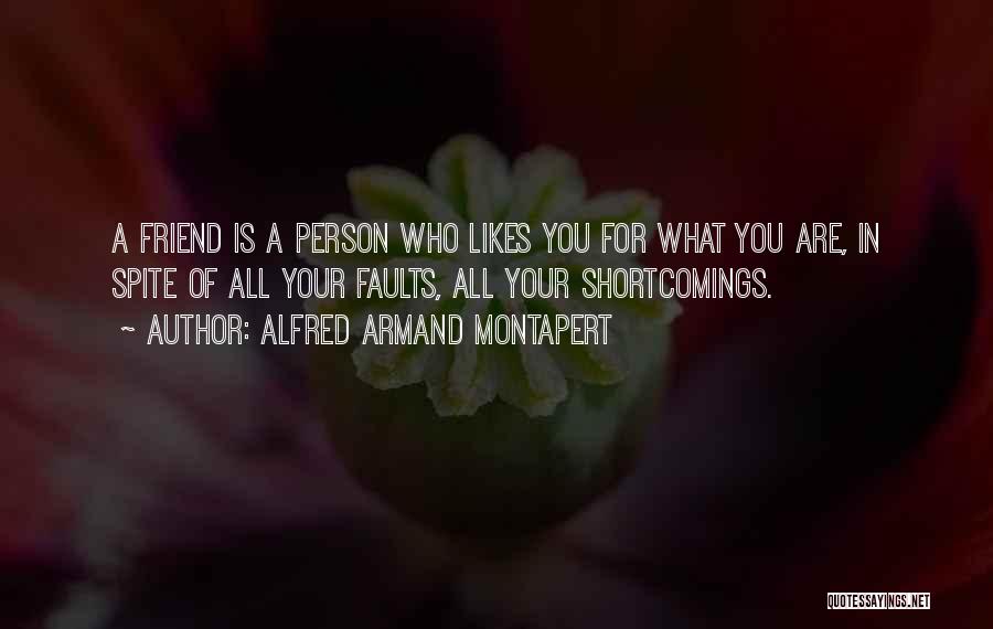 Alfred Armand Montapert Quotes: A Friend Is A Person Who Likes You For What You Are, In Spite Of All Your Faults, All Your