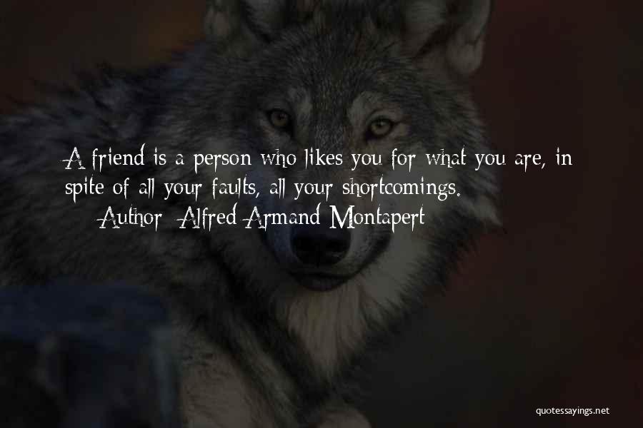 Alfred Armand Montapert Quotes: A Friend Is A Person Who Likes You For What You Are, In Spite Of All Your Faults, All Your