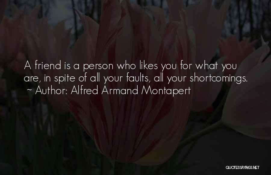 Alfred Armand Montapert Quotes: A Friend Is A Person Who Likes You For What You Are, In Spite Of All Your Faults, All Your