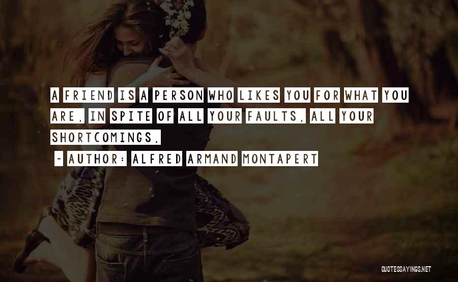 Alfred Armand Montapert Quotes: A Friend Is A Person Who Likes You For What You Are, In Spite Of All Your Faults, All Your