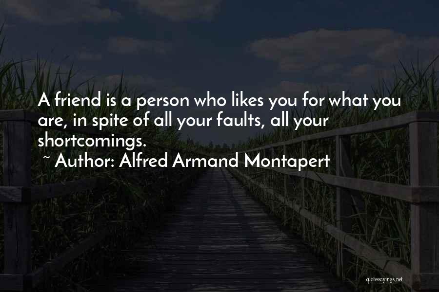 Alfred Armand Montapert Quotes: A Friend Is A Person Who Likes You For What You Are, In Spite Of All Your Faults, All Your