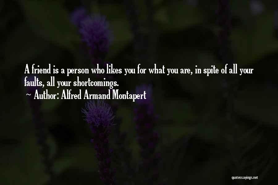 Alfred Armand Montapert Quotes: A Friend Is A Person Who Likes You For What You Are, In Spite Of All Your Faults, All Your