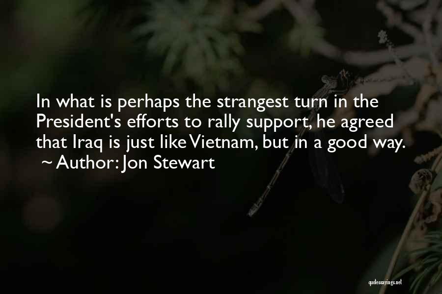 Jon Stewart Quotes: In What Is Perhaps The Strangest Turn In The President's Efforts To Rally Support, He Agreed That Iraq Is Just