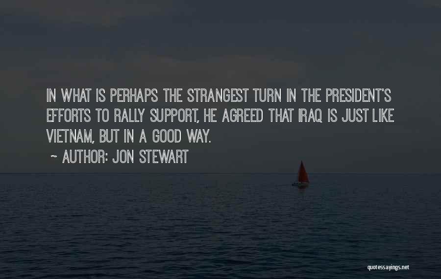 Jon Stewart Quotes: In What Is Perhaps The Strangest Turn In The President's Efforts To Rally Support, He Agreed That Iraq Is Just