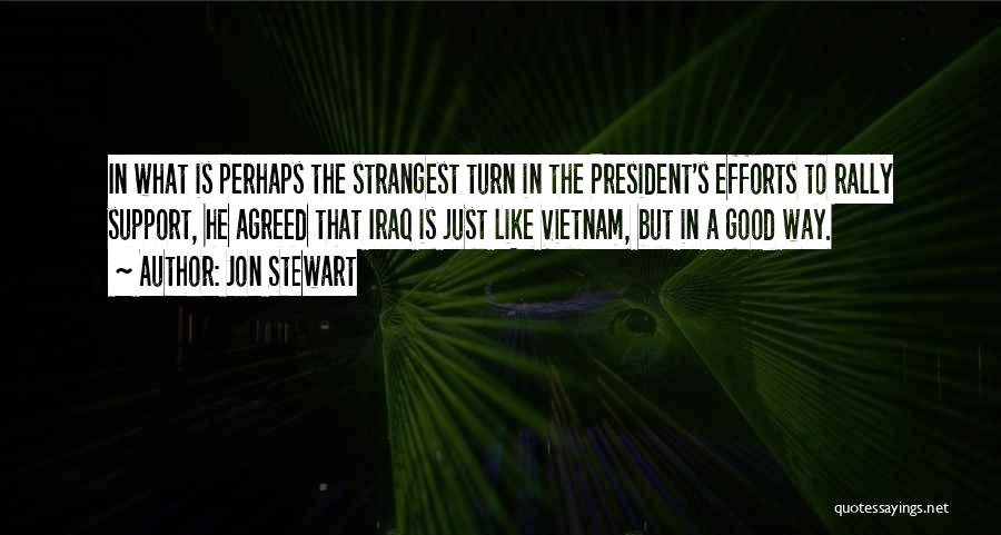 Jon Stewart Quotes: In What Is Perhaps The Strangest Turn In The President's Efforts To Rally Support, He Agreed That Iraq Is Just
