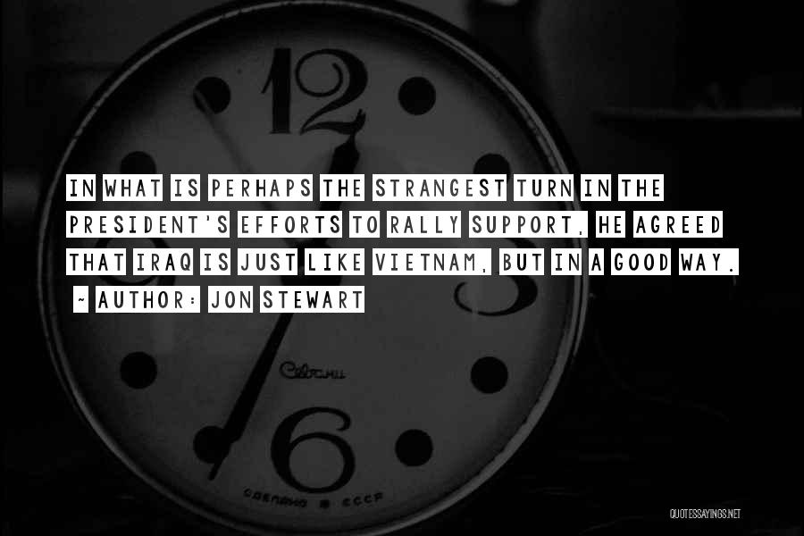 Jon Stewart Quotes: In What Is Perhaps The Strangest Turn In The President's Efforts To Rally Support, He Agreed That Iraq Is Just