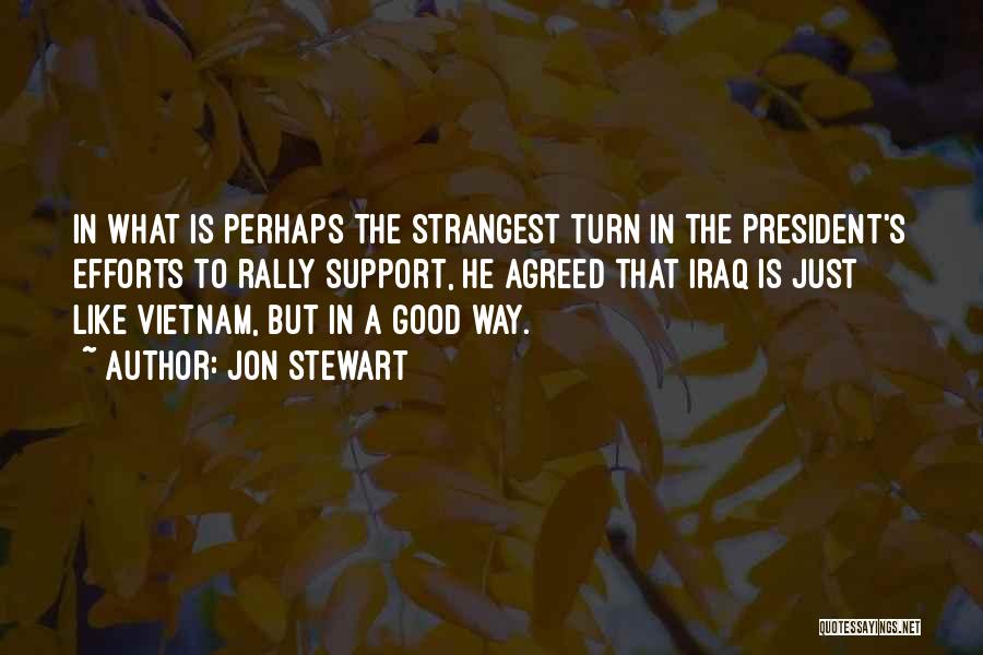 Jon Stewart Quotes: In What Is Perhaps The Strangest Turn In The President's Efforts To Rally Support, He Agreed That Iraq Is Just