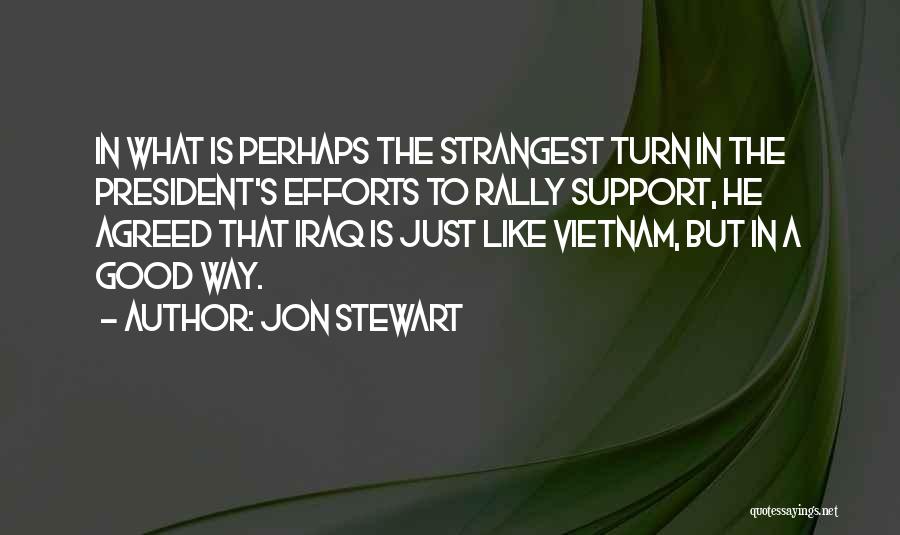 Jon Stewart Quotes: In What Is Perhaps The Strangest Turn In The President's Efforts To Rally Support, He Agreed That Iraq Is Just