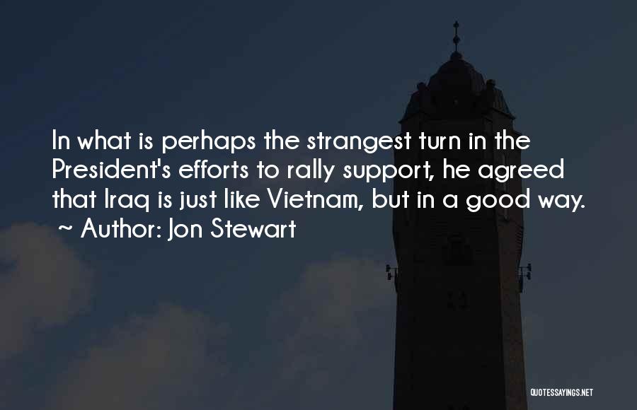 Jon Stewart Quotes: In What Is Perhaps The Strangest Turn In The President's Efforts To Rally Support, He Agreed That Iraq Is Just