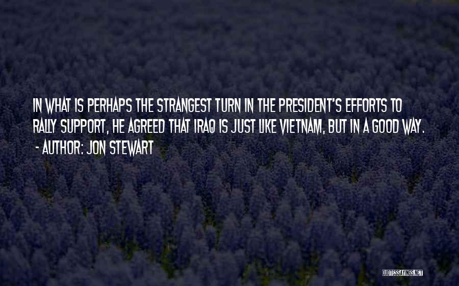 Jon Stewart Quotes: In What Is Perhaps The Strangest Turn In The President's Efforts To Rally Support, He Agreed That Iraq Is Just