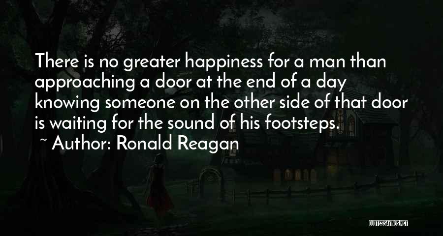 Ronald Reagan Quotes: There Is No Greater Happiness For A Man Than Approaching A Door At The End Of A Day Knowing Someone