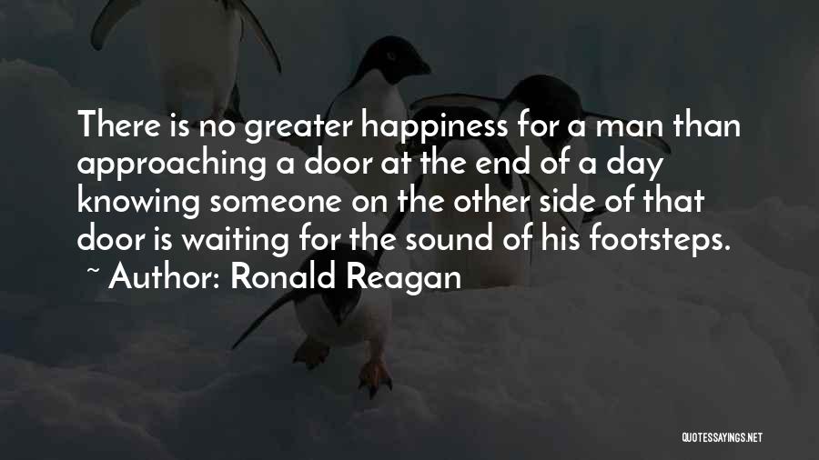 Ronald Reagan Quotes: There Is No Greater Happiness For A Man Than Approaching A Door At The End Of A Day Knowing Someone