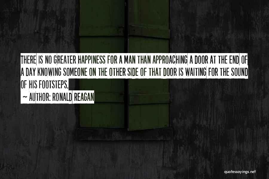 Ronald Reagan Quotes: There Is No Greater Happiness For A Man Than Approaching A Door At The End Of A Day Knowing Someone