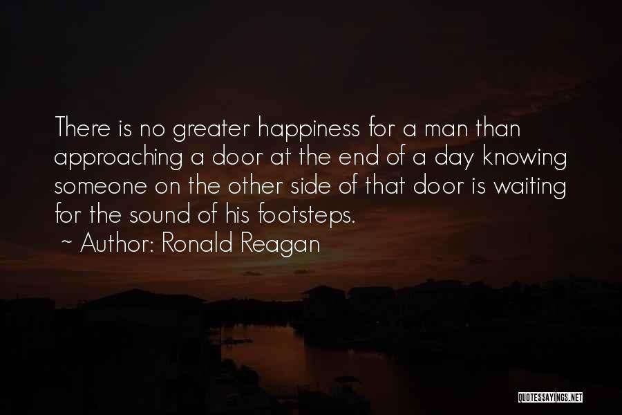 Ronald Reagan Quotes: There Is No Greater Happiness For A Man Than Approaching A Door At The End Of A Day Knowing Someone