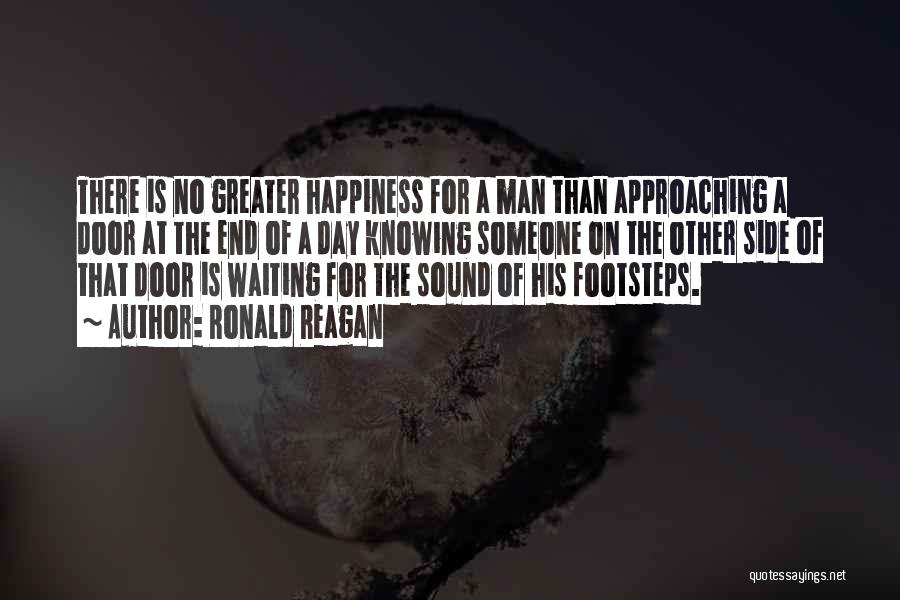 Ronald Reagan Quotes: There Is No Greater Happiness For A Man Than Approaching A Door At The End Of A Day Knowing Someone