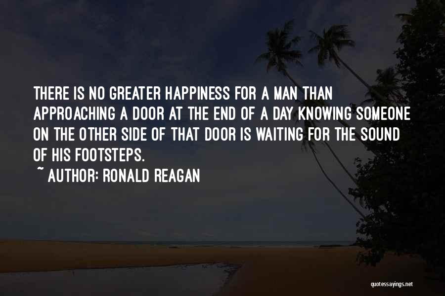 Ronald Reagan Quotes: There Is No Greater Happiness For A Man Than Approaching A Door At The End Of A Day Knowing Someone