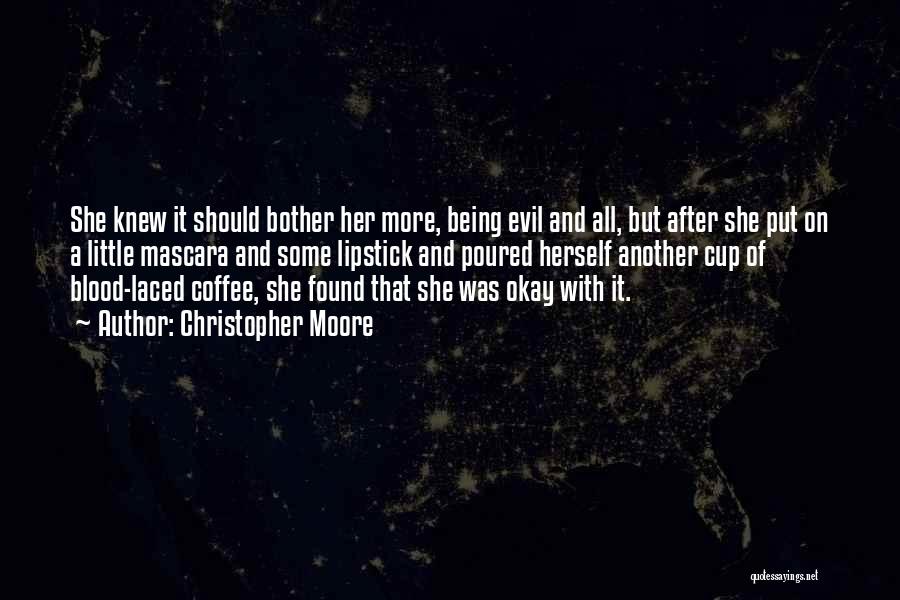 Christopher Moore Quotes: She Knew It Should Bother Her More, Being Evil And All, But After She Put On A Little Mascara And