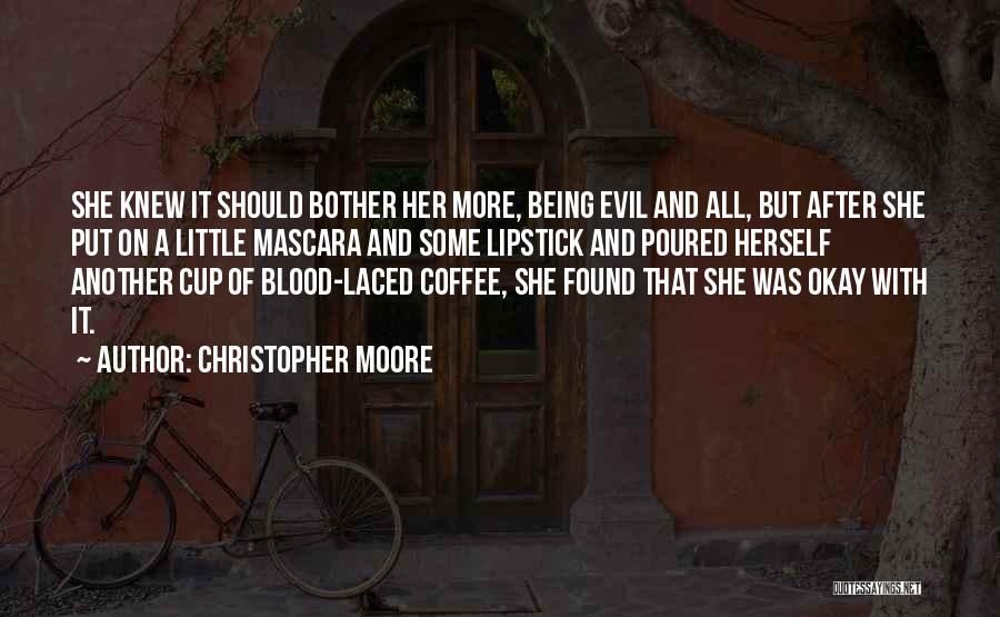 Christopher Moore Quotes: She Knew It Should Bother Her More, Being Evil And All, But After She Put On A Little Mascara And