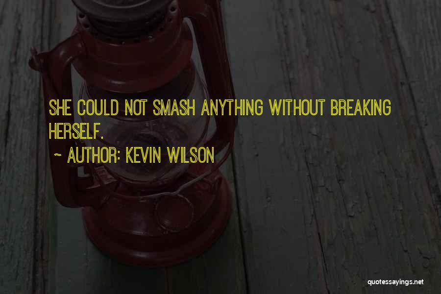 Kevin Wilson Quotes: She Could Not Smash Anything Without Breaking Herself.