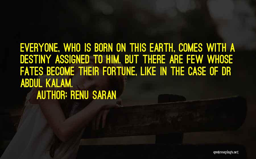 Renu Saran Quotes: Everyone, Who Is Born On This Earth, Comes With A Destiny Assigned To Him. But There Are Few Whose Fates
