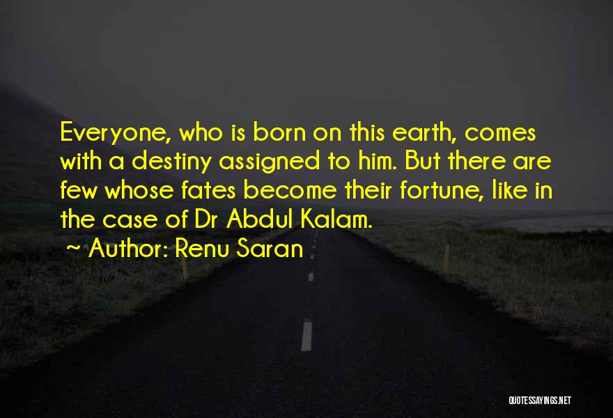 Renu Saran Quotes: Everyone, Who Is Born On This Earth, Comes With A Destiny Assigned To Him. But There Are Few Whose Fates