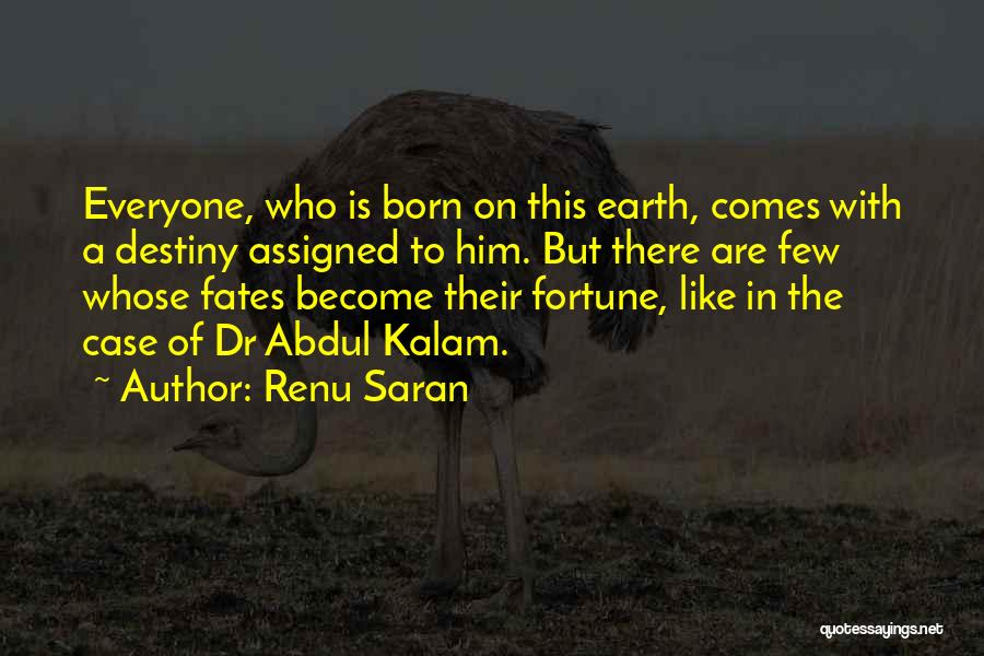 Renu Saran Quotes: Everyone, Who Is Born On This Earth, Comes With A Destiny Assigned To Him. But There Are Few Whose Fates
