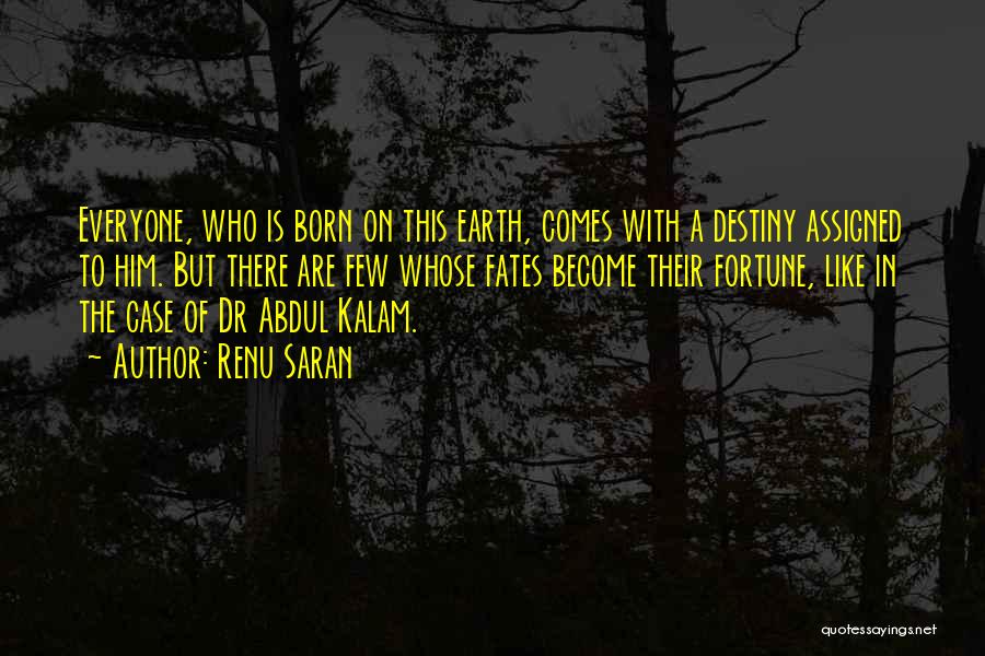 Renu Saran Quotes: Everyone, Who Is Born On This Earth, Comes With A Destiny Assigned To Him. But There Are Few Whose Fates