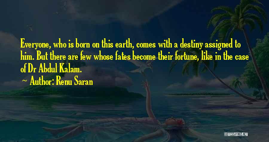 Renu Saran Quotes: Everyone, Who Is Born On This Earth, Comes With A Destiny Assigned To Him. But There Are Few Whose Fates