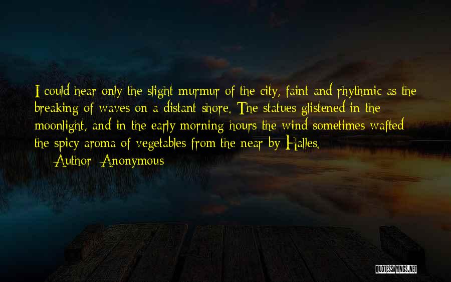 Anonymous Quotes: I Could Hear Only The Slight Murmur Of The City, Faint And Rhythmic As The Breaking Of Waves On A